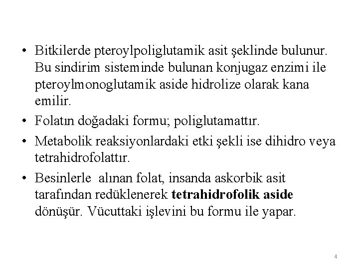  • Bitkilerde pteroylpoliglutamik asit şeklinde bulunur. Bu sindirim sisteminde bulunan konjugaz enzimi ile