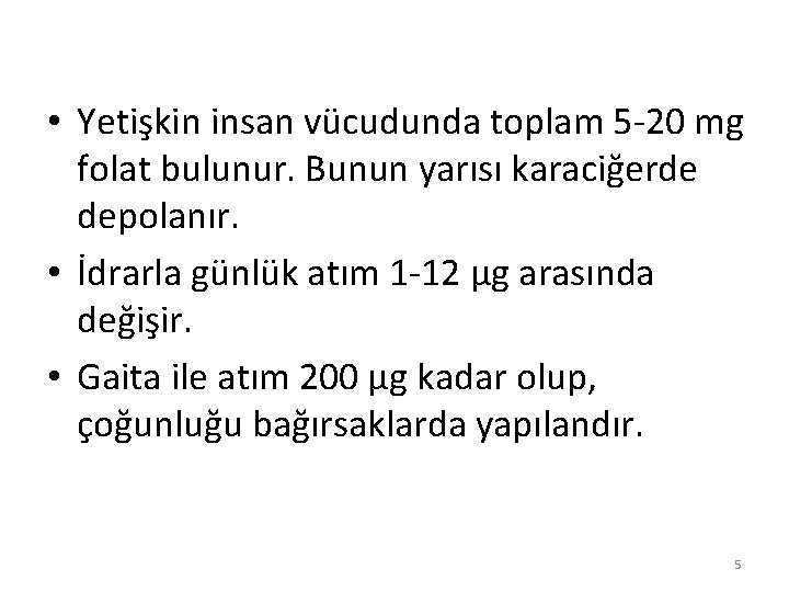  • Yetişkin insan vücudunda toplam 5 -20 mg folat bulunur. Bunun yarısı karaciğerde