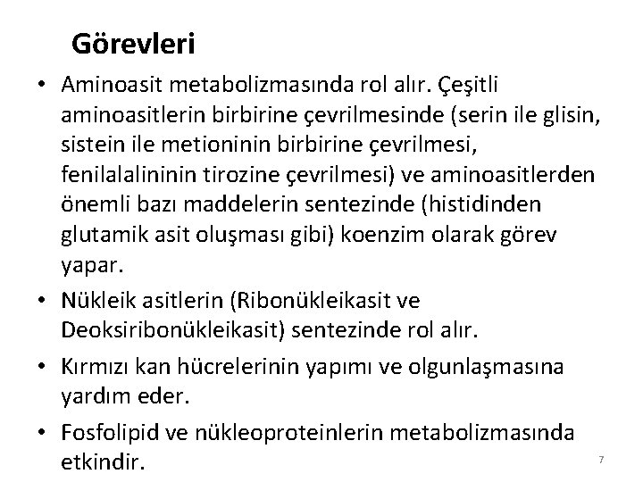 Görevleri • Aminoasit metabolizmasında rol alır. Çeşitli aminoasitlerin birbirine çevrilmesinde (serin ile glisin, sistein