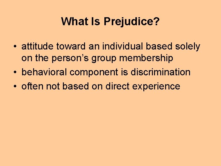 What Is Prejudice? • attitude toward an individual based solely on the person’s group