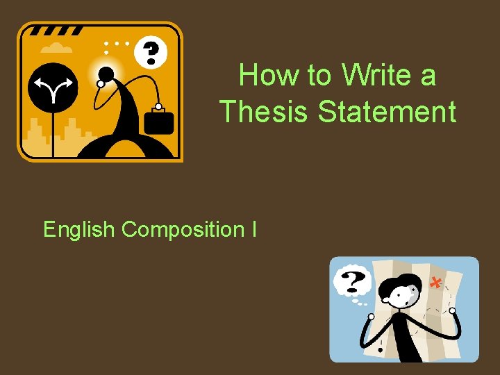 How to Write a Thesis Statement English Composition I 