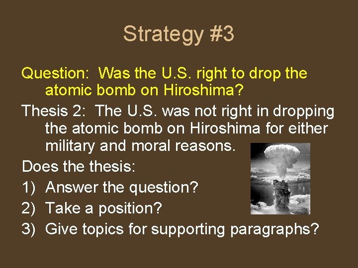 Strategy #3 Question: Was the U. S. right to drop the atomic bomb on