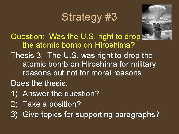 Strategy #3 Question: Was the U. S. right to drop the atomic bomb on