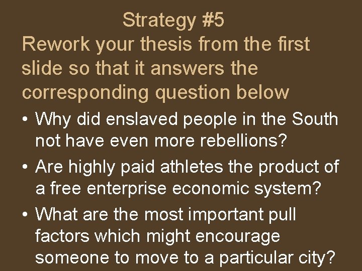 Strategy #5 Rework your thesis from the first slide so that it answers the