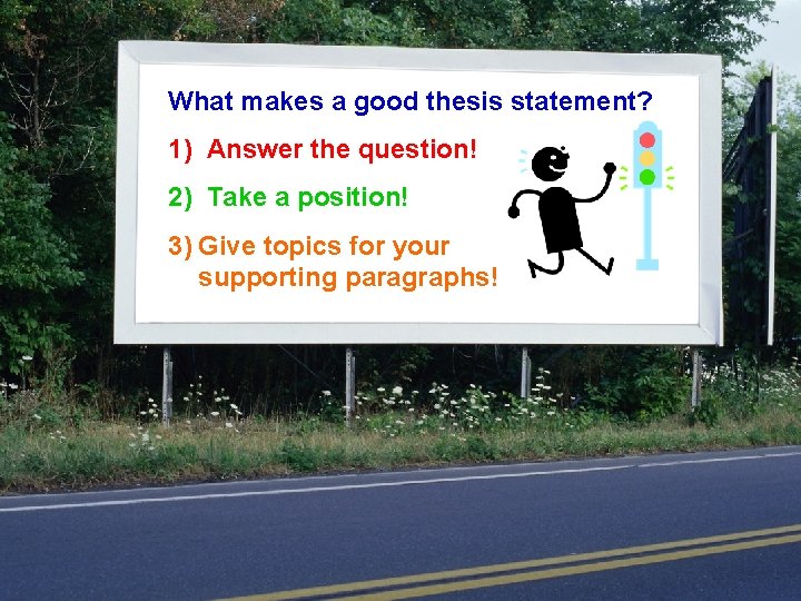 What makes a good thesis statement? 1) Answer the question! 2) Take a position!