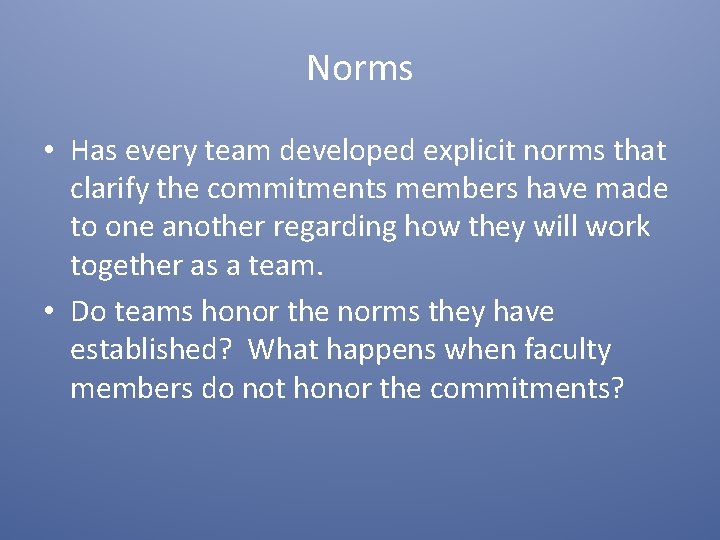 Norms • Has every team developed explicit norms that clarify the commitments members have