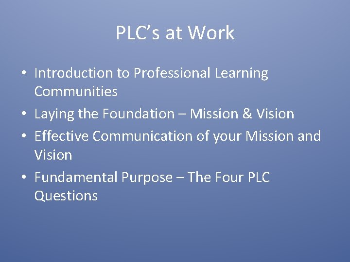 PLC’s at Work • Introduction to Professional Learning Communities • Laying the Foundation –