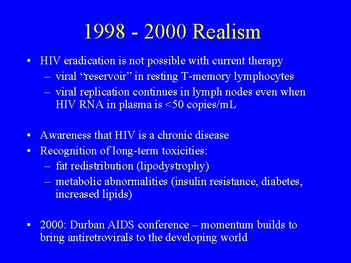 1998 - 2000 Realism • HIV eradication is not possible with current therapy –