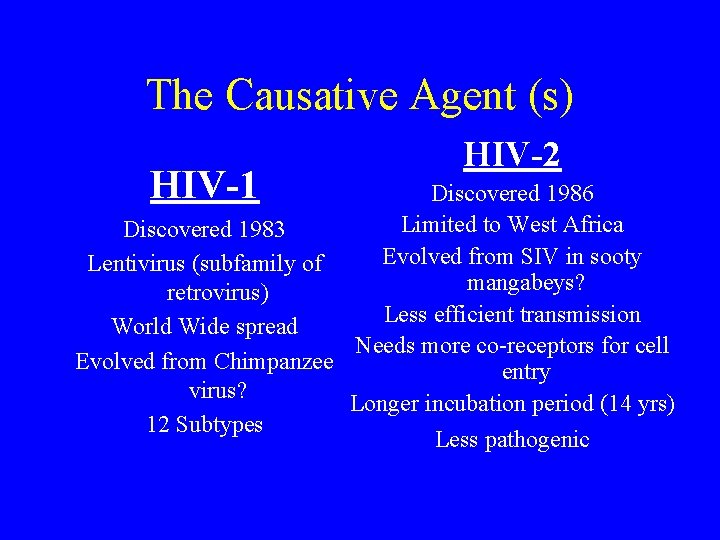 The Causative Agent (s) HIV-1 HIV-2 Discovered 1986 Limited to West Africa Discovered 1983