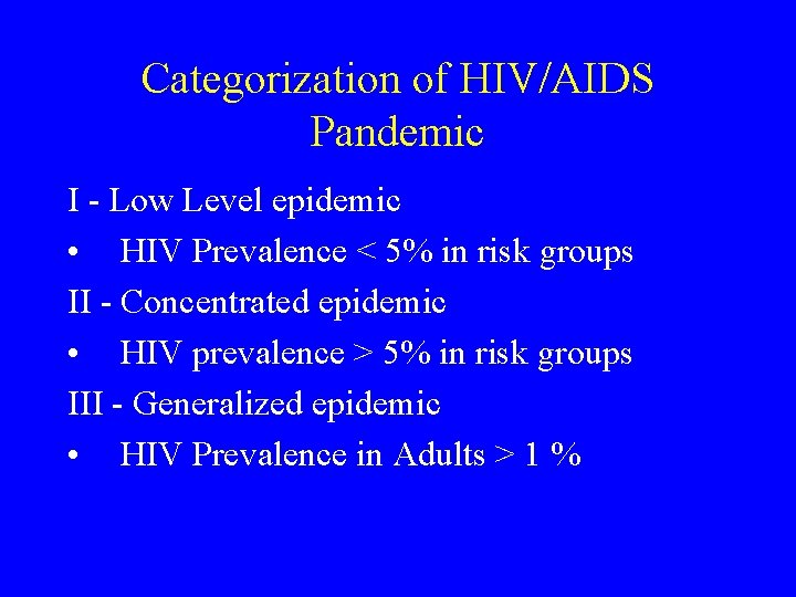 Categorization of HIV/AIDS Pandemic I - Low Level epidemic • HIV Prevalence < 5%