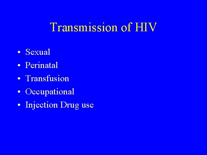 Transmission of HIV • • • Sexual Perinatal Transfusion Occupational Injection Drug use 