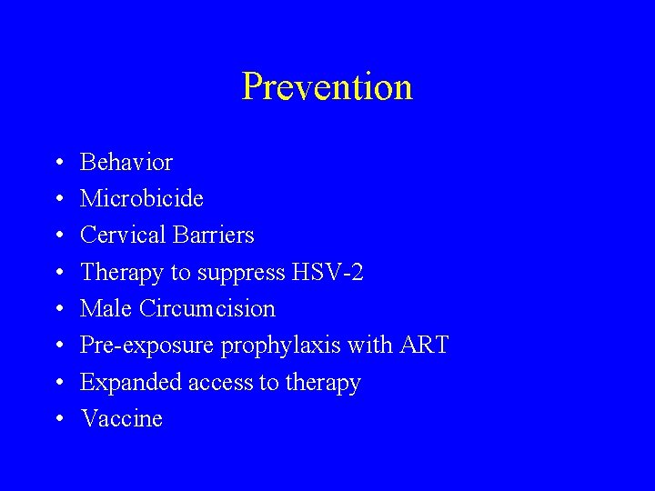 Prevention • • Behavior Microbicide Cervical Barriers Therapy to suppress HSV-2 Male Circumcision Pre-exposure