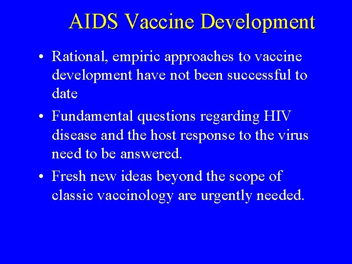 AIDS Vaccine Development • Rational, empiric approaches to vaccine development have not been successful