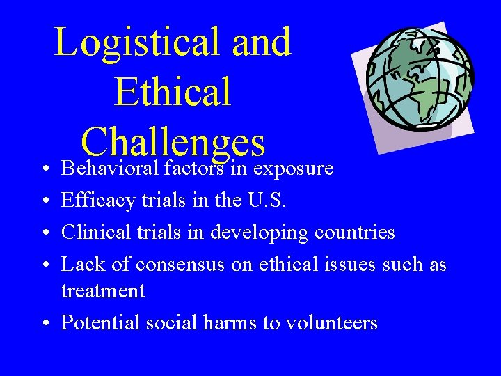 Logistical and Ethical Challenges • Behavioral factors in exposure • Efficacy trials in the