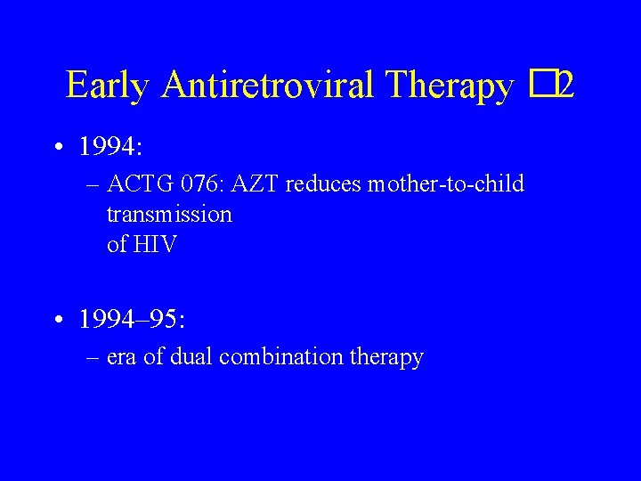 Early Antiretroviral Therapy � 2 • 1994: – ACTG 076: AZT reduces mother-to-child transmission