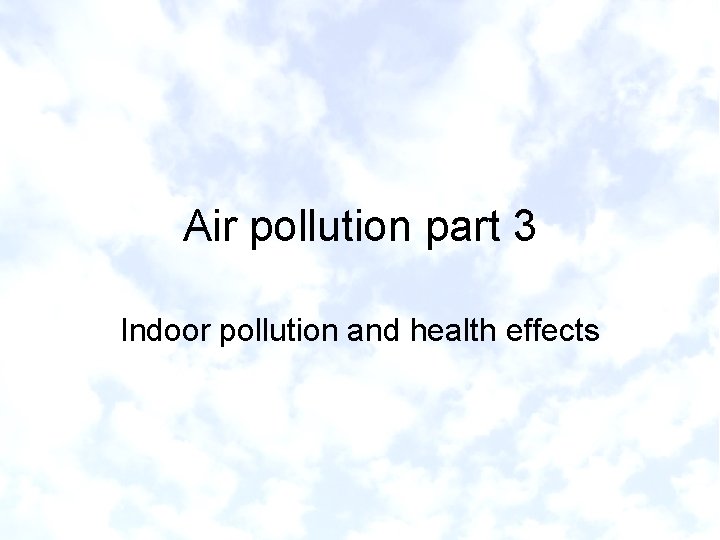 Air pollution part 3 Indoor pollution and health effects 