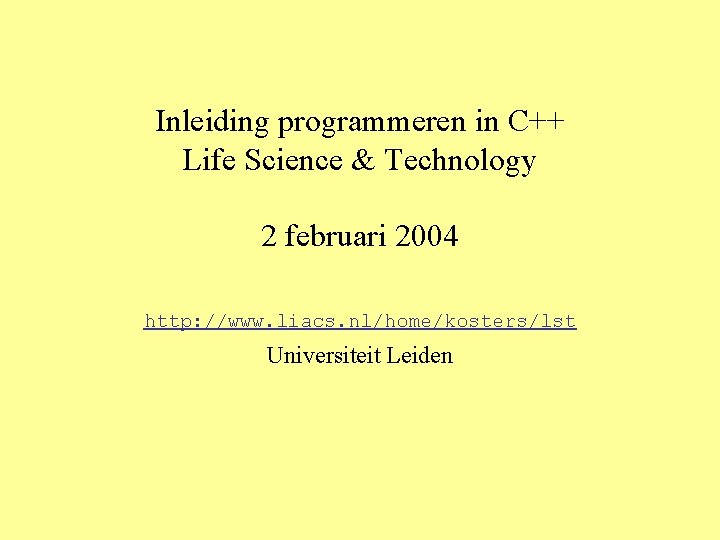 Inleiding programmeren in C++ Life Science & Technology 2 februari 2004 http: //www. liacs.