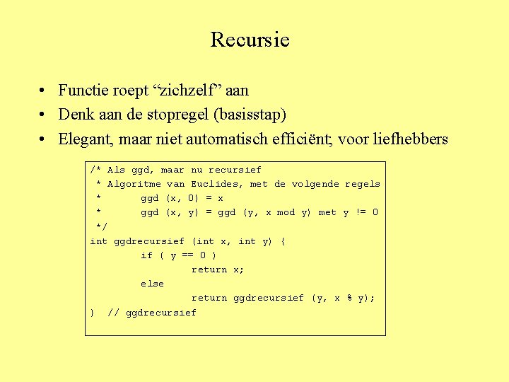 Recursie • Functie roept “zichzelf” aan • Denk aan de stopregel (basisstap) • Elegant,