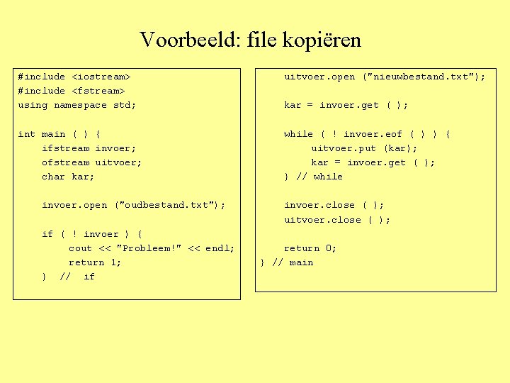 Voorbeeld: file kopiëren #include <iostream> #include <fstream> using namespace std; uitvoer. open ("nieuwbestand. txt");