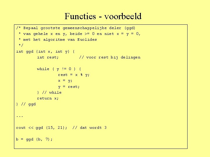 Functies - voorbeeld /* Bepaal grootste gemeenschappelijke deler (ggd) * van gehele x en