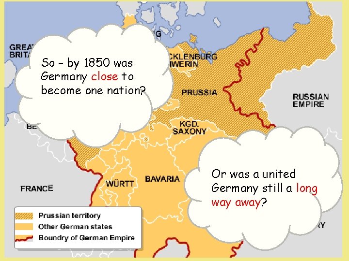 . So – by 1850 was Germany close to become one nation? • . . So – by 1850 was Germany close to become one nation? • .