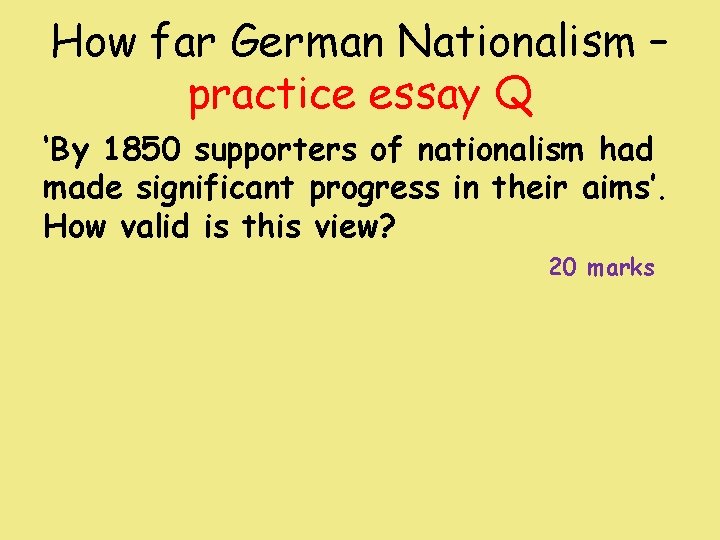 How far German Nationalism – practice essay Q ‘By 1850 supporters of nationalism had How far German Nationalism – practice essay Q ‘By 1850 supporters of nationalism had