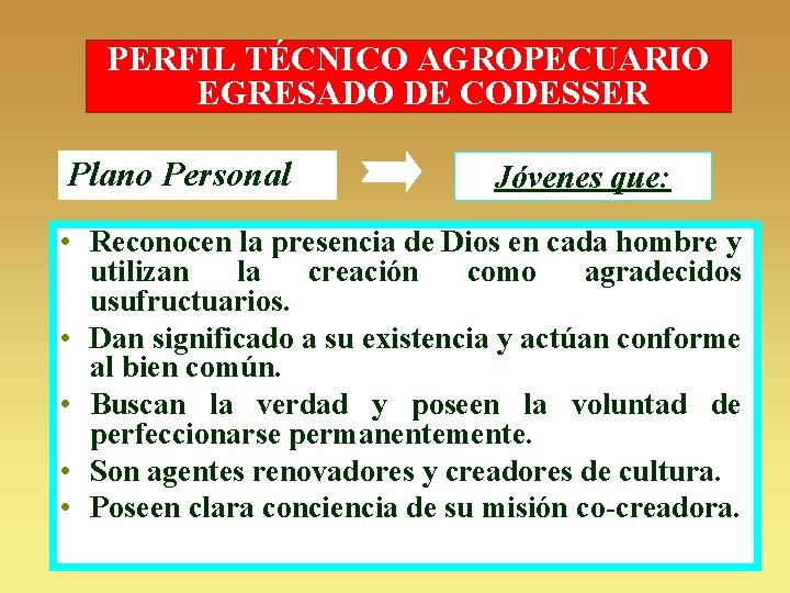 PERFIL TÉCNICO AGROPECUARIO EGRESADO DE CODESSER Plano Personal Jóvenes que: • Reconocen la presencia