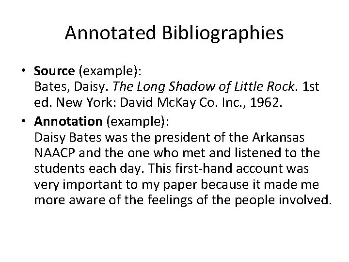 Annotated Bibliographies • Source (example): Bates, Daisy. The Long Shadow of Little Rock. 1