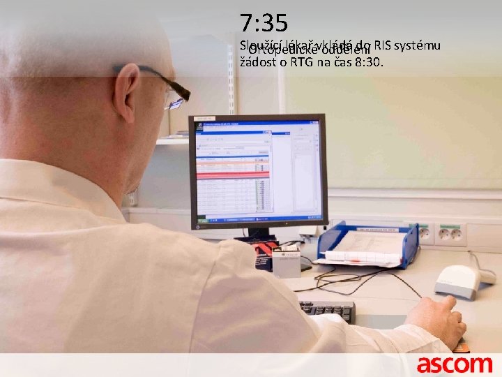 7: 35 Sloužící lékař vkládá do RIS systému Ortopedické oddělení žádost o RTG na