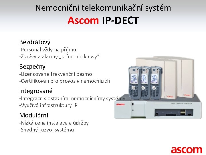Nemocniční telekomunikační systém Ascom IP-DECT Bezdrátový -Personál vždy na příjmu -Zprávy a alarmy „přímo