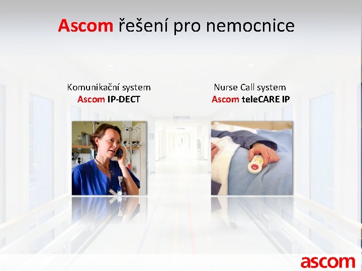 Ascom řešení pro nemocnice Komunikační system Ascom IP-DECT Nurse Call system Ascom tele. CARE