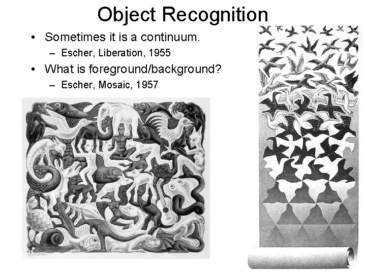 Object Recognition • Sometimes it is a continuum. – Escher, Liberation, 1955 • What Object Recognition • Sometimes it is a continuum. – Escher, Liberation, 1955 • What