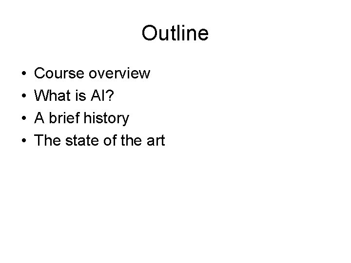 Outline • • Course overview What is AI? A brief history The state of Outline • • Course overview What is AI? A brief history The state of
