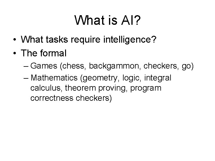What is AI? • What tasks require intelligence? • The formal – Games (chess, What is AI? • What tasks require intelligence? • The formal – Games (chess,