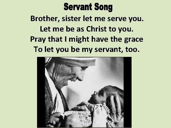 Brother, sister let me serve you. Let me be as Christ to you. Pray