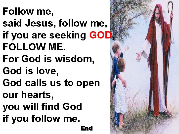 Follow me, said Jesus, follow me, if you are seeking GOD, FOLLOW ME. For