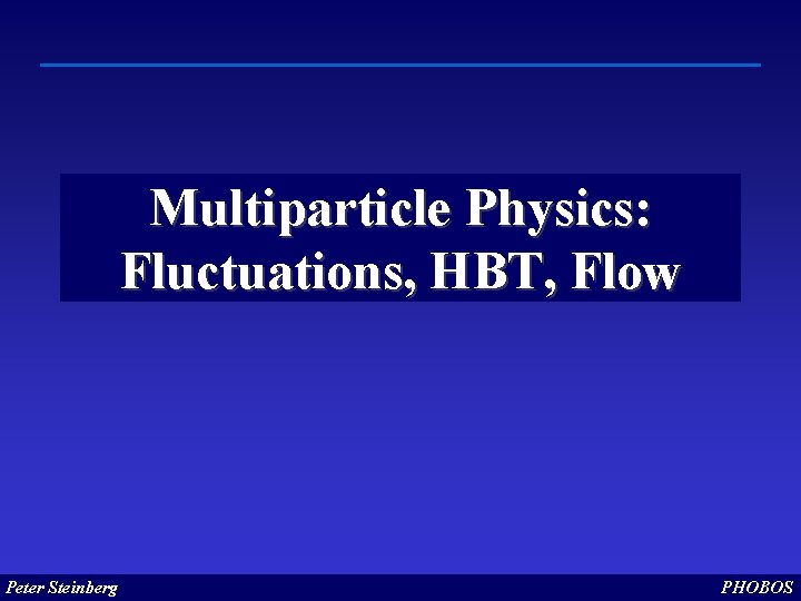 Multiparticle Physics: Fluctuations, HBT, Flow Peter Steinberg PHOBOS 