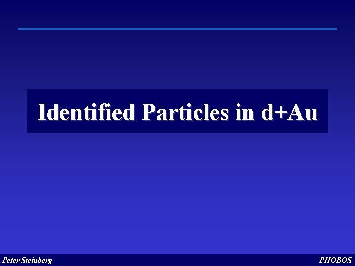 Identified Particles in d+Au Peter Steinberg PHOBOS 