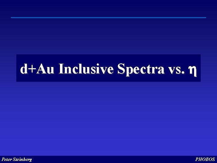 d+Au Inclusive Spectra vs. h Peter Steinberg PHOBOS 