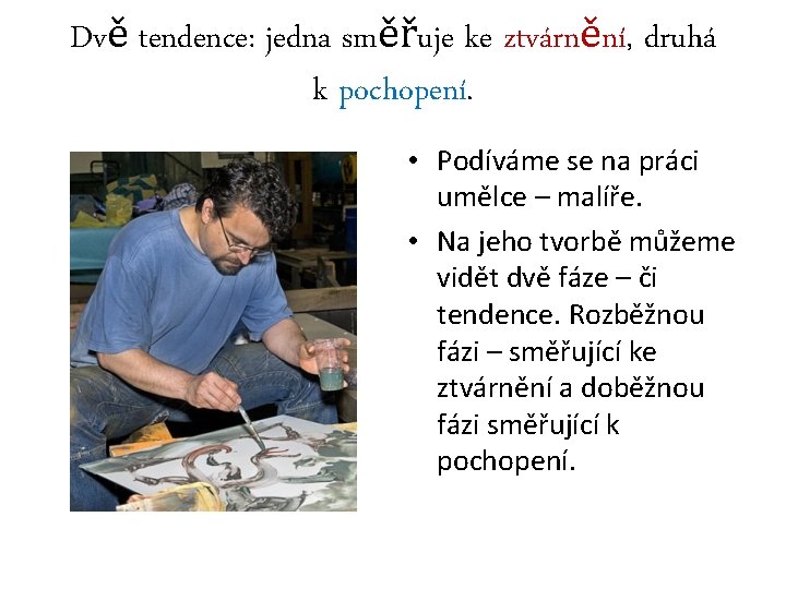 Dvě tendence: jedna směřuje ke ztvárnění, druhá k pochopení. • Podíváme se na práci