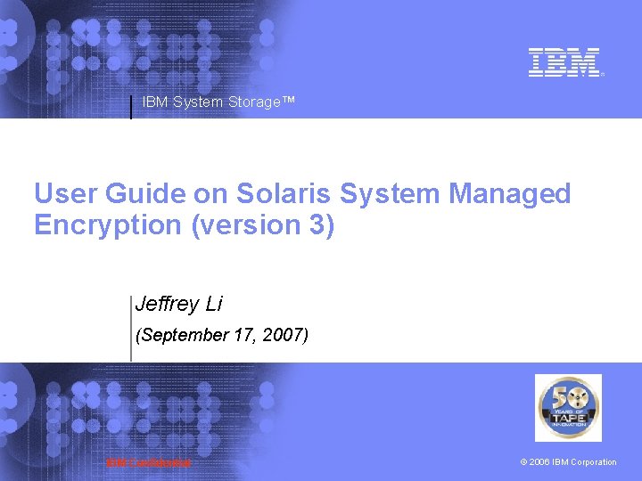 IBM System Storage™ User Guide on Solaris System Managed Encryption (version 3) Jeffrey Li