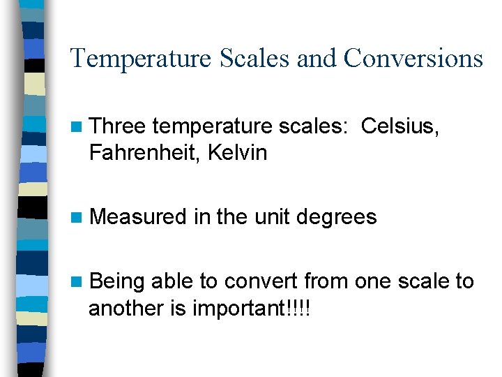 Temperature Scales and Conversions n Three temperature scales: Celsius, Fahrenheit, Kelvin n Measured n Temperature Scales and Conversions n Three temperature scales: Celsius, Fahrenheit, Kelvin n Measured n