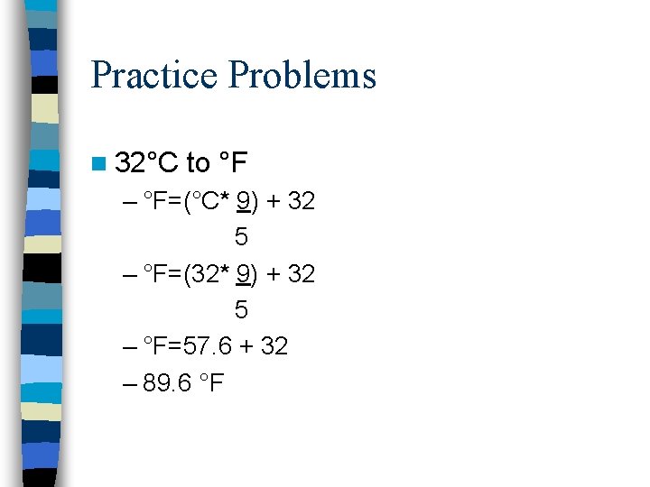 Practice Problems n 32°C to °F – °F=(°C* 9) + 32 5 – °F=(32* Practice Problems n 32°C to °F – °F=(°C* 9) + 32 5 – °F=(32*