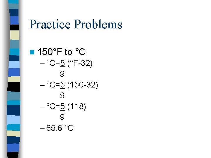 Practice Problems n 150°F to °C – °C=5 (°F-32) 9 – °C=5 (150 -32) Practice Problems n 150°F to °C – °C=5 (°F-32) 9 – °C=5 (150 -32)