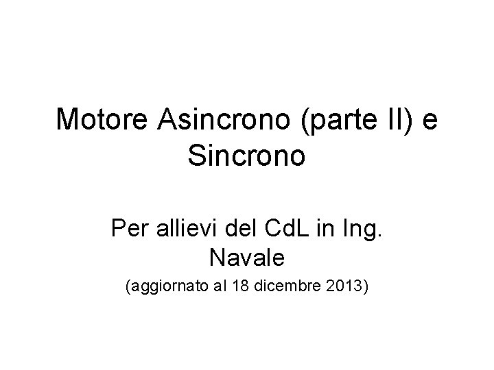 Motore Asincrono (parte II) e Sincrono Per allievi del Cd. L in Ing. Navale