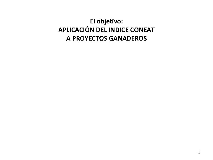 El objetivo: APLICACIÓN DEL INDICE CONEAT A PROYECTOS GANADEROS 1 