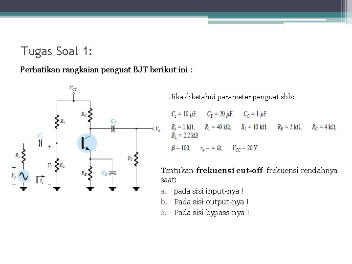 Tugas Soal 1: Perhatikan rangkaian penguat BJT berikut ini : Jika diketahui parameter penguat