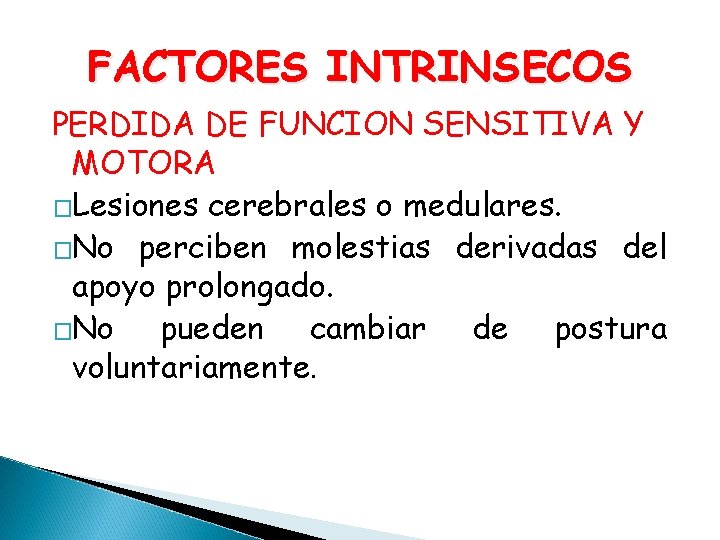 FACTORES INTRINSECOS PERDIDA DE FUNCION SENSITIVA Y MOTORA �Lesiones cerebrales o medulares. �No perciben