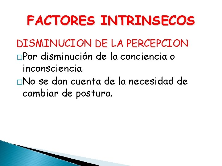 FACTORES INTRINSECOS DISMINUCION DE LA PERCEPCION �Por disminución de la conciencia o inconsciencia. �No