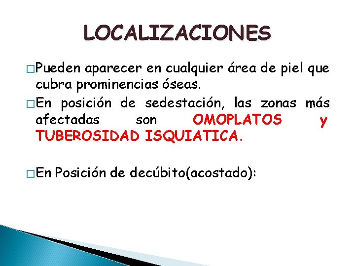 LOCALIZACIONES �Pueden aparecer en cualquier área de piel que cubra prominencias óseas. �En posición